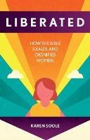 Liberated: How the Bible Exalts and Dignifies Women