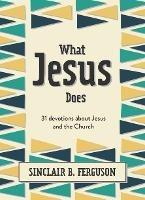 What Jesus Does: 31 Devotions about Jesus and the Church - Sinclair B. Ferguson - cover