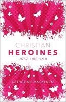 Christian Heroines: Just Like You - Catherine MacKenzie - cover