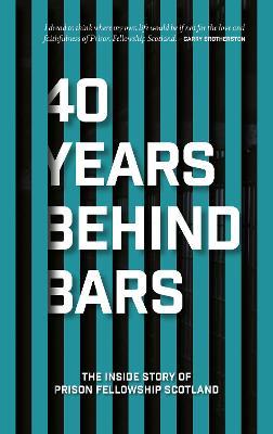 40 Years Behind Bars: The Inside Story of Prison Fellowship Scotland - Pfellowship Scotland - cover