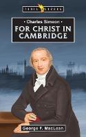 Charles Simeon: For Christ in Cambridge