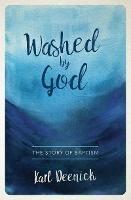 Washed By God: The Story of Baptism - Karl Deenick - cover