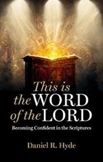 This Is the Word of the Lord: Becoming Confident in the Scriptures