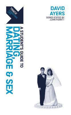Track: Dating, Marriage & Sex: A Student’s Guide to Dating, Marriage & Sex - David Ayers - cover