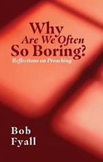 Why Are We Often So Boring?: Reflections on Preaching