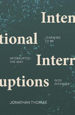 Intentional Interruptions: Learning to be Interrupted the Way God Intended - Jonathan Thomas - cover