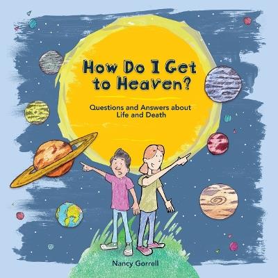 How Do I Get to Heaven?: Questions and Answers about Life and Death - Nancy Gorrell - cover