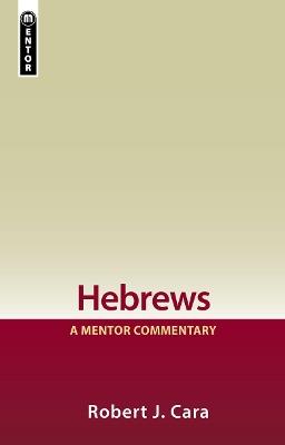 Hebrews: A Mentor Commentary - Robert J. Cara - cover
