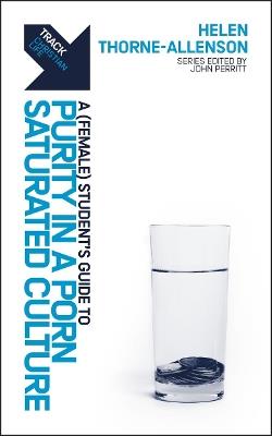 Track: Purity in a Porn–Saturated Culture: A (Female) Student’s Guide to Purity in a Porn–Saturated Culture - Helen Thorne–Allenson - cover