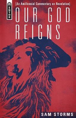 Our God Reigns: An Amillennial Commentary on Revelation - Sam Storms - cover