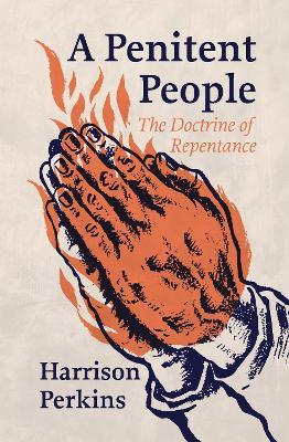 A Penitent People: The Doctrine of Repentance - Harrison Perkins - cover