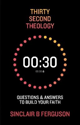 Thirty Second Theology: Questions and Answers to Build Your Faith - Sinclair B. Ferguson - cover