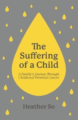 The Suffering of a Child: A family's journey through childhood terminal cancer - Heather So - cover