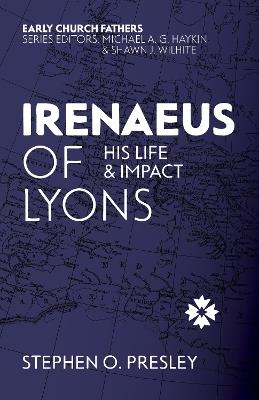 Irenaeus of Lyons: His Life and Impact - Stephen O. Presley - cover