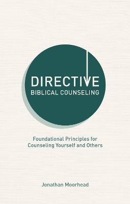 Directive Biblical Counseling: Foundational Principles for Counseling Yourself and Others - Jonathan Moorhead - cover
