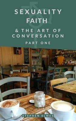 Sexuality, Faith, & the Art of Conversation - Stephen Elmes - cover