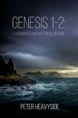 Genesis 1-2: a harmonised and historical reading - Peter Heavyside - cover