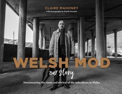 Welsh Mod: Our Story: Documenting the roots and the revival of the subculture in Wales - Claire Mahoney - cover