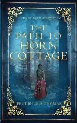 The Path to Horn Cottage: A Cunning Folk Mystery - Prudence S Thomas - cover