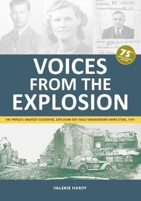 Voices from the Explosion: The World's Greatest Accidental Explosion RAF Fauld Underground Bomb Store, 1944 - Valerie Hardy - cover