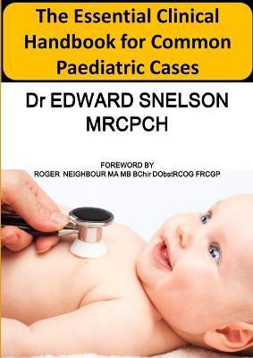 The Essential Clinical Handbook for Common Paediatric Cases - Edward Snelson - cover