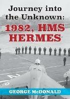 Journey to the Unknown: 1982, HMS Hermes - George McDonald - cover