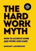 The Hard Work Myth - Barnaby Lashbrooke - cover