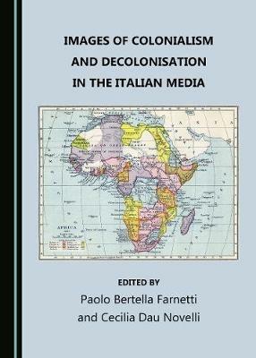 Images of Colonialism and Decolonisation in the Italian Media - cover