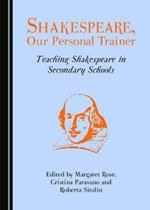 Shakespeare, Our Personal Trainer: Teaching Shakespeare in Secondary Schools