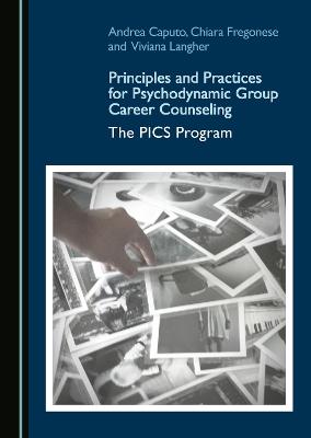 Principles and Practices for Psychodynamic Group Career Counseling: The PICS Program - Andrea Caputo,Chiara Fregonese,Viviana Langher - cover