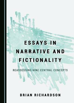 Essays in Narrative and Fictionality: Reassessing Nine Central Concepts - Brian Richardson - cover