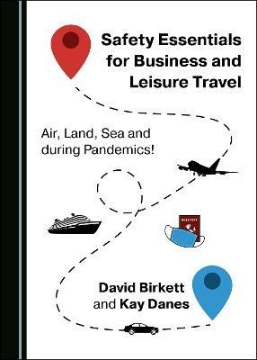Safety Essentials for Business and Leisure Travel: Air, Land, Sea and during Pandemics! - David Birkett,Kay Danes - cover