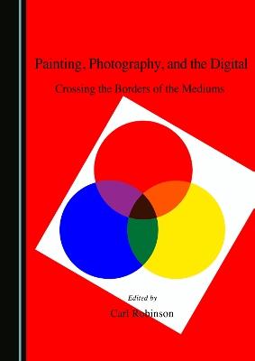 Painting, Photography, and the Digital: Crossing the Borders of the Mediums - cover