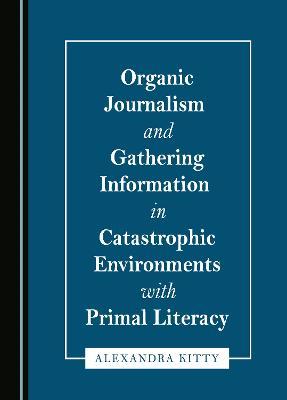 Organic Journalism and Gathering Information in Catastrophic Environments with Primal Literacy - Alexandra Kitty - cover