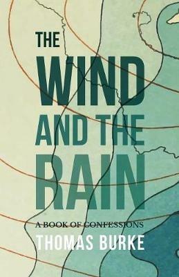 The Wind and the Rain: A Book of Confessions - Thomas Burke - cover