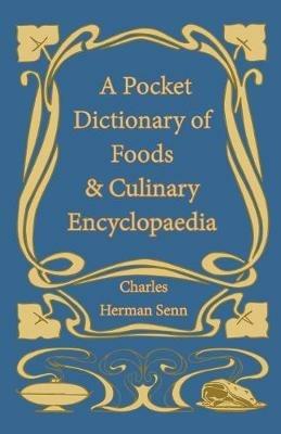 A Pocket Dictionary of Foods & Culinary Encyclopaedia - Charles Herman Senn - cover