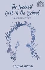 The Luckiest Girl in the School: A School Story