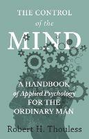 The Control of the Mind - A Handbook of Applied Psychology for the Ordinary man - Robert H Thouless - cover