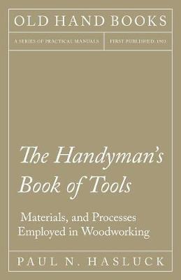 The Handyman's Book of Tools, Materials, and Processes Employed in Woodworking - Paul N Hasluck - cover