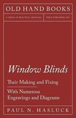 Window Blinds - Their Making and Fixing - With Numerous Engravings and Diagrams