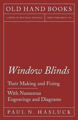 Window Blinds - Their Making and Fixing - With Numerous Engravings and Diagrams - Paul N Hasluck - cover