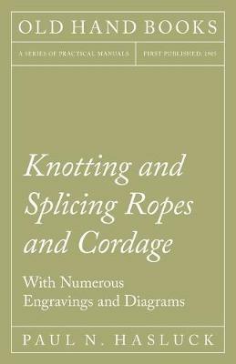 Knotting and Splicing Ropes and Cordage - With Numerous Engravings and Diagrams - Paul N Hasluck - cover