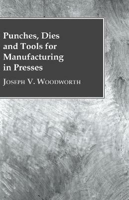 Punches, Dies and Tools for Manufacturing in Presses - Joseph V Woodworth - cover