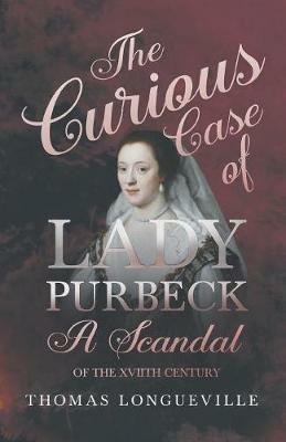 The Curious Case of Lady Purbeck - A Scandal of the XVIIth Century - Thomas Longueville - cover