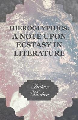 Hieroglyphics: A Note upon Ecstasy in Literature - Arthur Machen - cover