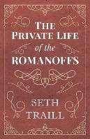 The Private Life of the Romanoffs - Seth Traill - cover