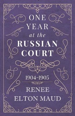 One Year at the Russian Court: 1904-1905 - Renee Elton Maud - cover