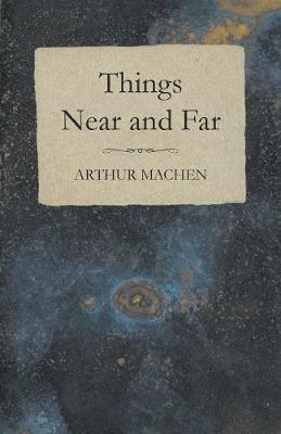 Things Near and Far - Arthur Machen - cover
