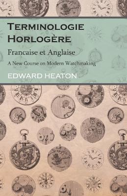 Terminologie Horlogere - Francaise Et Anglaise - A New Course on Modern Watchmaking - Edward Heaton - cover