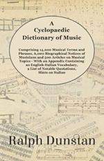 A Cyclopaedic Dictionary of Music - Comprising 14,000 Musical Terms and Phrases, 6,000 Biographical Notices of Musicians and 500 Articles on Musical Topics: With an Appendix Containing an English-Italian Vocabulary, a List of Notable Quotations, Hints on Italian and German Pronunciation, Notes on Russian Musical Terms, a List of Spanish Musical Terms, a Musical Bibliography and More